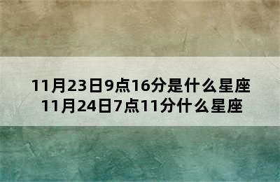 11月23日9点16分是什么星座 11月24日7点11分什么星座